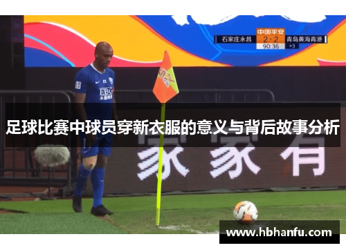 足球比赛中球员穿新衣服的意义与背后故事分析