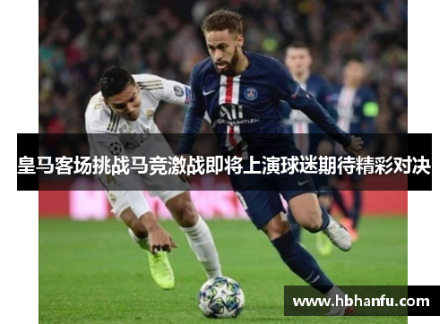 皇马客场挑战马竞激战即将上演球迷期待精彩对决