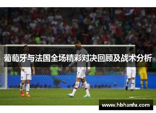 葡萄牙与法国全场精彩对决回顾及战术分析