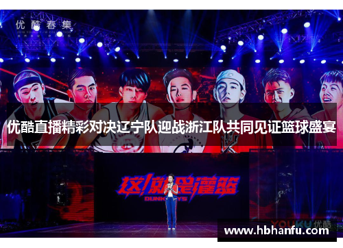 优酷直播精彩对决辽宁队迎战浙江队共同见证篮球盛宴
