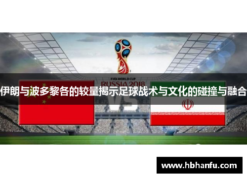 伊朗与波多黎各的较量揭示足球战术与文化的碰撞与融合